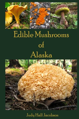 Edible Mushrooms of Alaska (The Mushrooms Of Alaska)