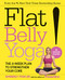 Flat Belly Yoga!: The 4-Week Plan to Strengthen Your Core Flat Belly Yoga!: The 4-Week Plan to Strengthen Your Core