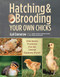 Hatching & Brooding Your Own Chicks: Chickens Turkeys Ducks Geese Guinea Fowl