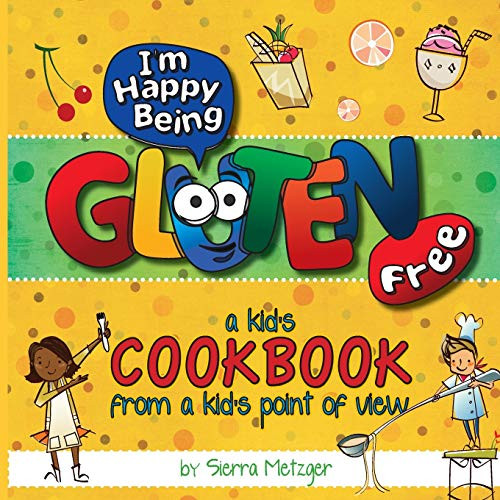 I'm Happy Being Gluten Free: A Kids Cookbook From A Kids Point of View (Volume 1)