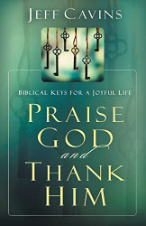 Praise God and Thank Him: Biblical Keys for a Joyful Life