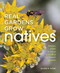 Real Gardens Grow Natives: Design Plant and Enjoy a Healthy Northwest Garden