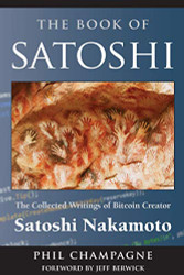 Book Of Satoshi: The Collected Writings of Bitcoin Creator Satoshi Nakamoto