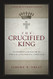 Crucified King: Atonement and Kingdom in Biblical and Systematic Theology