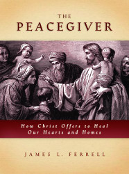 Peacegiver: How Christ Offers to Heal Our Hearts and Homes