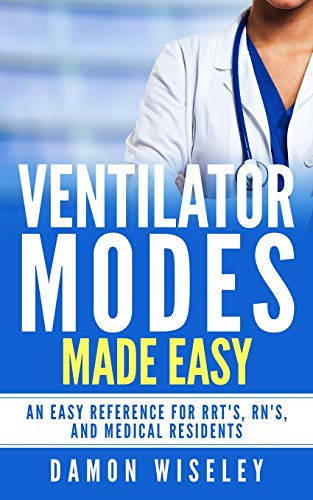 Ventilator Modes Made Easy: An easy reference for RRT's