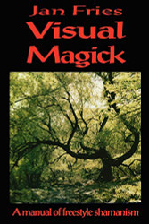 Visual Magick: A Manual of Freestyle Shamanism