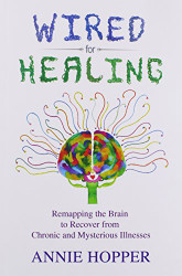 Wired for Healing - Remapping the Brain to Recover from Chronic