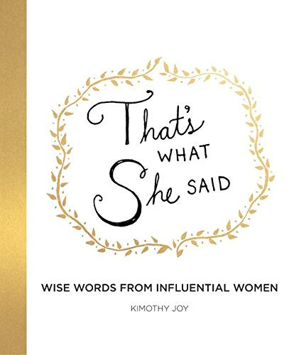 That's What She Said: Wise Words from Influential Women That's What She Said: Wise Words from Influential Women