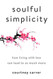 Soulful Simplicity: How Living with Less Can Lead to So Much More