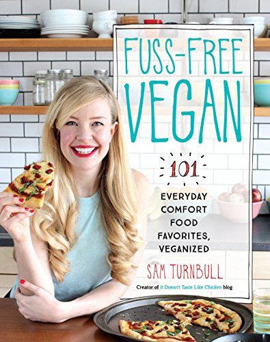 Fuss-Free Vegan: 101 Everyday Comfort Food Favorites Veganized