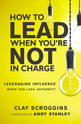 How to Lead When 're Not in Charge: Leveraging Influence When