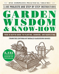 Garden Wisdom & Know-How: Everything You Need to Know to Plant Grow and Harvest