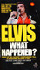 Elvis: What Happened?