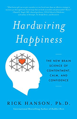 Hardwiring Happiness: The New Brain Science of Contentment Calm and Confidence