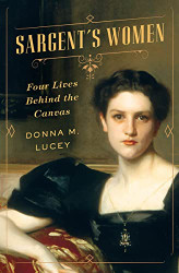 Sargent's Women: Four Lives Behind the Canvas