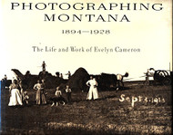 Photographing Montana 1894-1928: The Life and Work of Evelyn Cameron