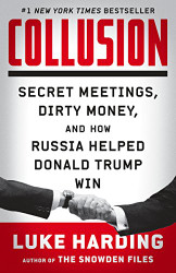 Collusion: Secret Meetings Dirty Money and How Russia Helped Donald Trump Win