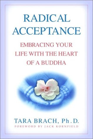 Radical Acceptance: Embracing Your Life with the Heart of a Buddha