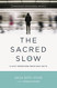 Sacred Slow: A Holy Departure From Fast Faith