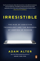 Irresistible: The Rise of Addictive Technology and the Business of