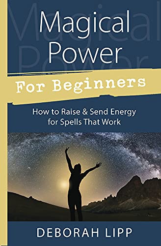 Magical Power For Beginners: How to Raise & Send Energy for Spells That Work