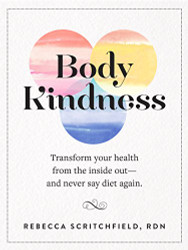 Body Kindness: Transform Your Health from the Inside Out-and Never Say Diet Again