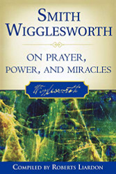 Smith Wigglesworth on Prayer Power and Miracles