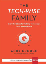 Tech-Wise Family: Everyday Steps for Putting Technology in Its Proper Place