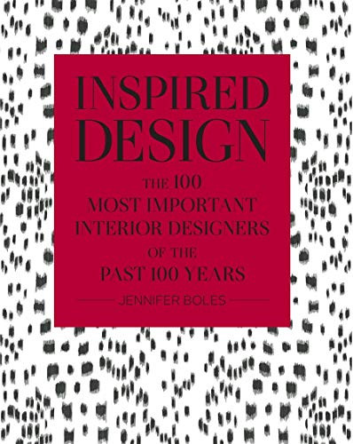 Inspired Design: The 100 Most Important Interior Designers of the Past 100 Years