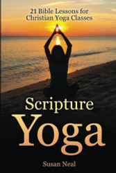 Scripture Yoga: 21 Bible Lessons for Christian Yoga Classes