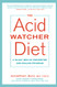 Acid Watcher Diet: A 28-Day Reflux Prevention and Healing Program