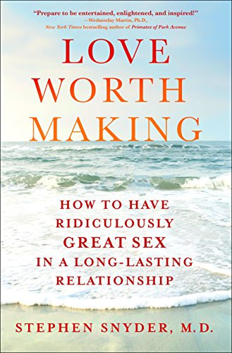 Love Worth Making: How to Have Ridiculously Great Sex in a