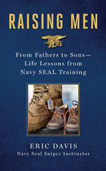 Raising Men: From Fathers to Sons: Life Lessons from Navy SEAL Training