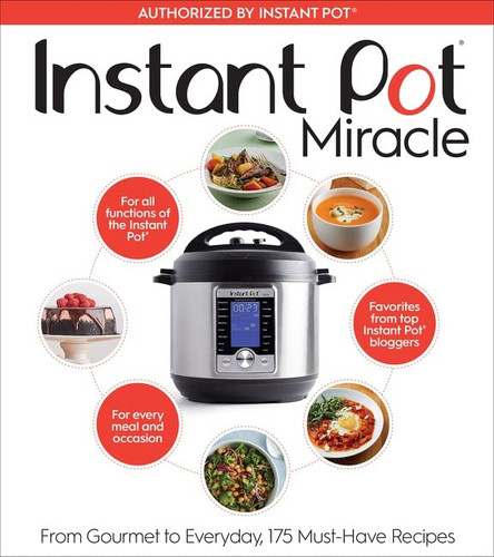 Instant Pot Miracle: From Gourmet to Everyday 175 Must-Have Recipes