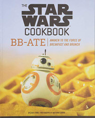 Star Wars Cookbook: BB-Ate: Awaken to the Force of Breakfast and Brunch