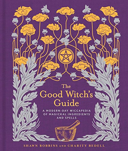 Good Witch's Guide: A Modern-Day Wiccapedia of Magickal Ingredients and Spells