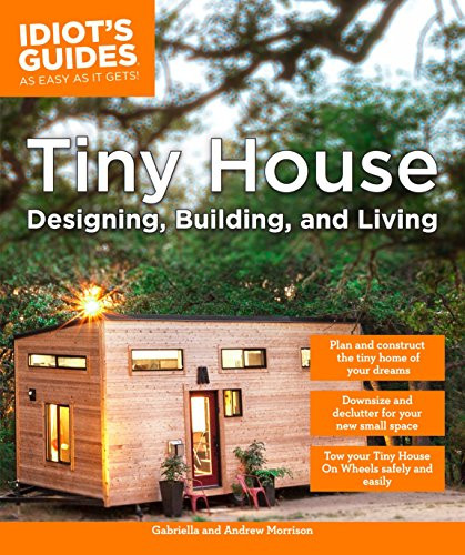 Tiny House Designing Building & Living (Idiot's Guides)