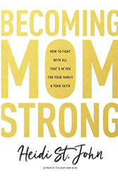 Becoming MomStrong: How to Fight with All That's in You for Your