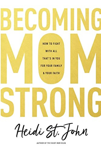 Becoming MomStrong: How to Fight with All That's in You for Your