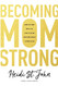 Becoming MomStrong: How to Fight with All That's in You for Your