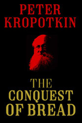 Conquest of Bread (The Kropotkin Collection)