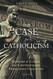 Case for Catholicism: Answers to Classic and Contemporary