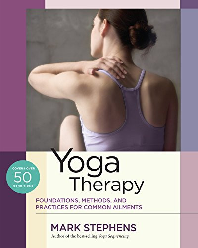 Yoga Therapy: Foundations Methods and Practices for Common Ailments