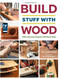Build Stuff with Wood: Make Awesome Projects with Basic Tools