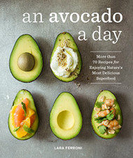 Avocado a Day: More than 70 Recipes for Enjoying Nature's Most