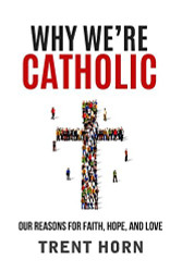 Why We're Catholic: Our Reasons for Faith Hope and Love
