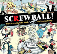 SCREWBALL! The Cartoonists Who Made the Funnies Funny
