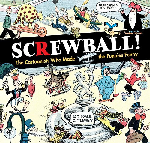 SCREWBALL! The Cartoonists Who Made the Funnies Funny