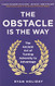 Obstacle is the Way: The Ancient Art of Turning Adversity to Advantage